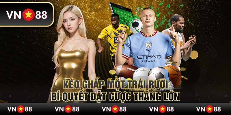 Kèo chấp một trái rưỡi – Bí quyết đặt cược thắng lớn 7 Kèo chấp một trái rưỡi – Bí quyết đặt cược thắng lớn